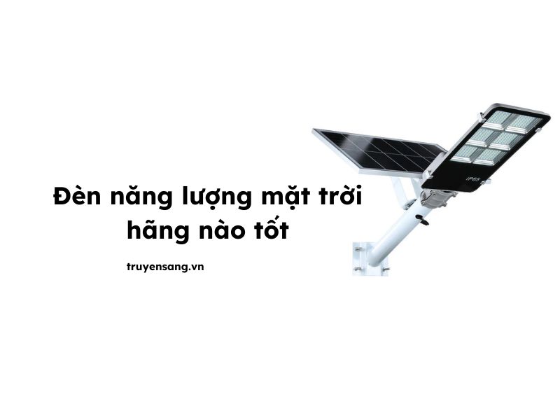 đèn năng lượng mặt trời hãng nào tốt