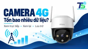 Camera IMOU 4G và các nhu cầu xem trực tiếp, xem lại, lưu trữ